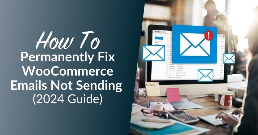 How To Permanently Fix WooCommerce Emails Not Sending (2024 Guide)