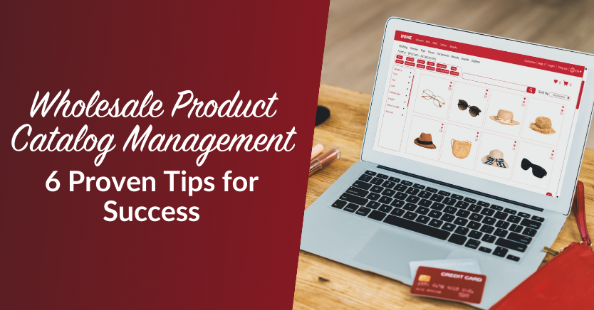 Wholesale Product Catalog Management: 6 Proven Tips For Success