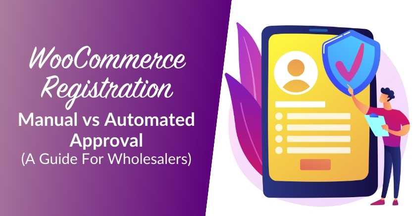 WooCommerce Registration: Manual vs Automated Approvals (A Guide For Wholesalers)
