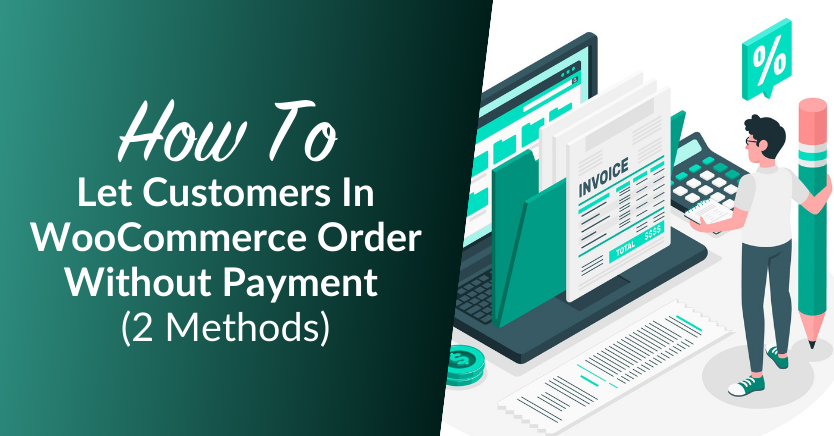 How To Let Customers In WooCommerce Order Without Payment (2 Methods)