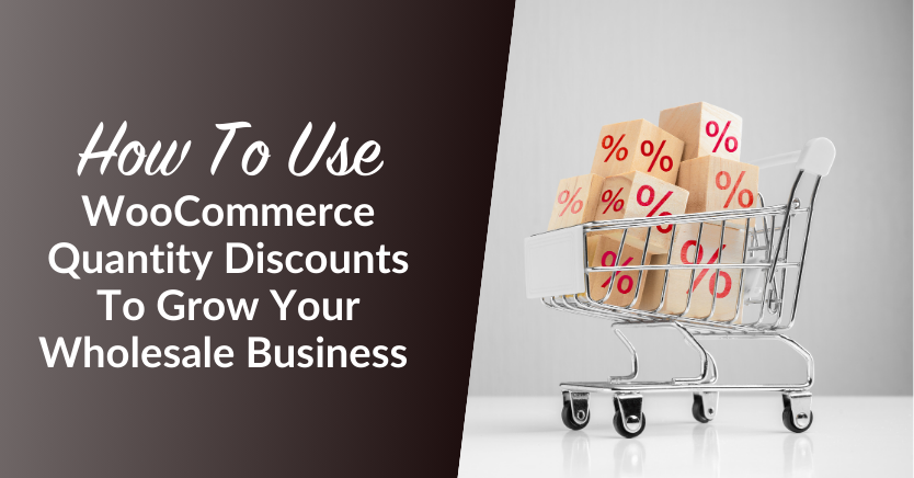How To Use WooCommerce Quantity Discounts To Grow Your Wholesale Business 