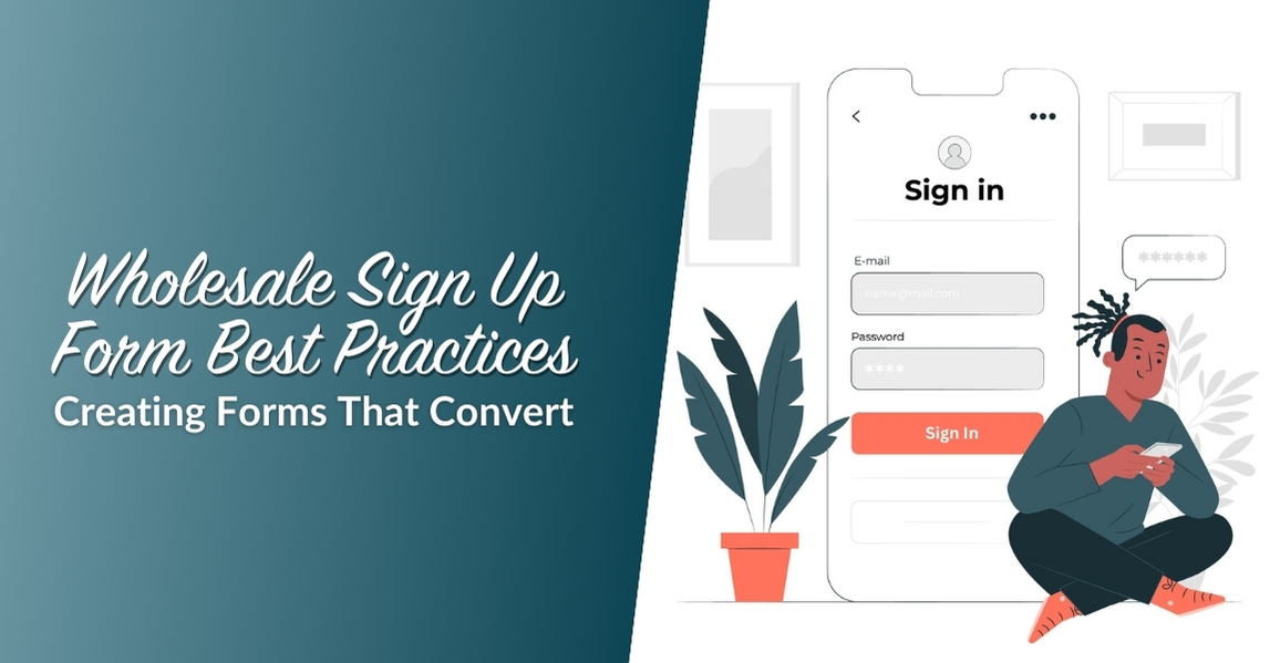 Wholesale Sign Up Form Best Practices: Creating Forms That Convert