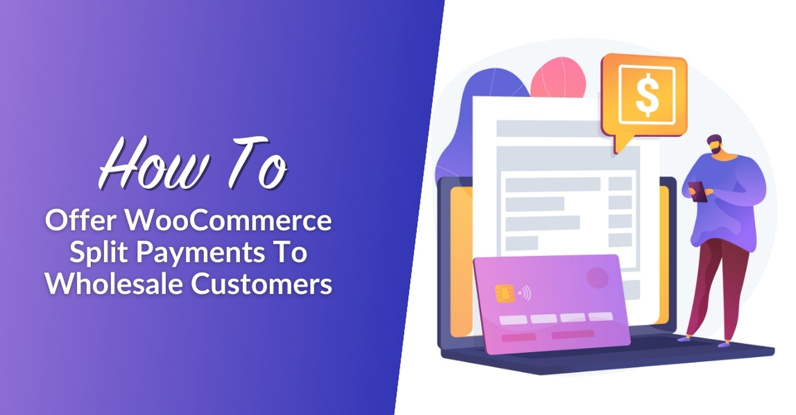 How To Offer WooCommerce Split Payments To Wholesale Customers
