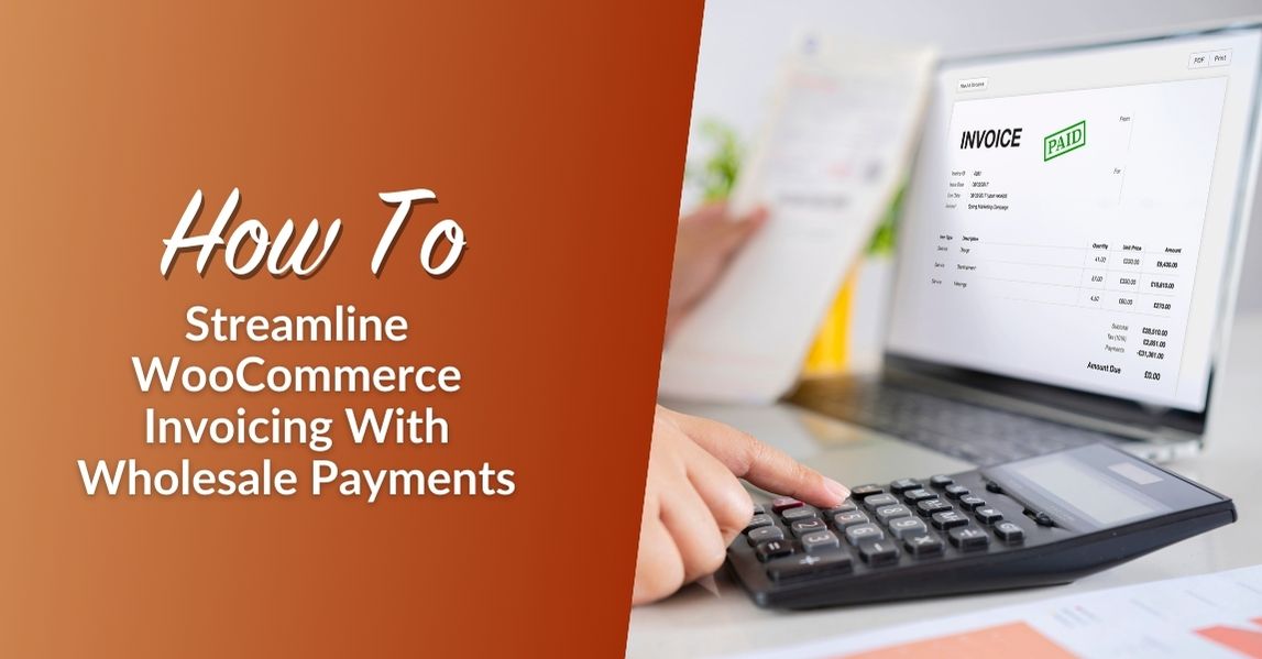 How To Streamline WooCommerce Invoicing With Wholesale Payments
