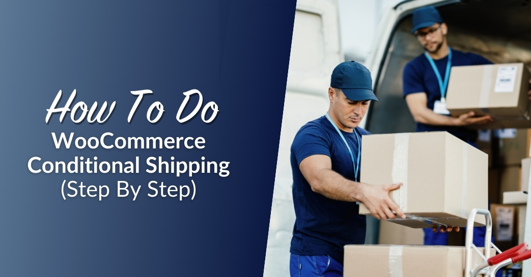 How To Do WooCommerce Conditional Shipping (Step By Step)