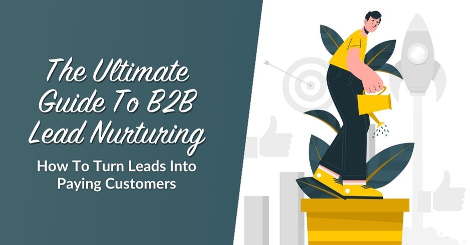 Blog header image for the article "The Ultimate Guide To B2B Lead Nurturing: How To Turn Leads Into Paying Customers" 