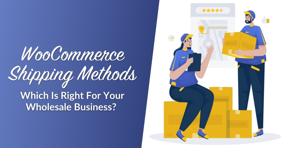 WooCommerce Shipping Methods: Which Is Right For Your Wholesale Business? 