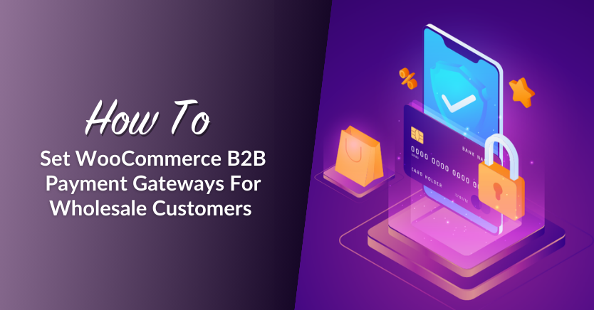 How To Set WooCommerce B2B Payment Gateways For Wholesale Customers 